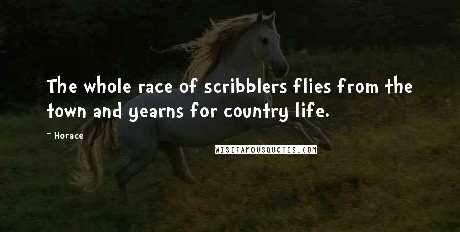 Horace Quotes: The whole race of scribblers flies from the town and yearns for country life.