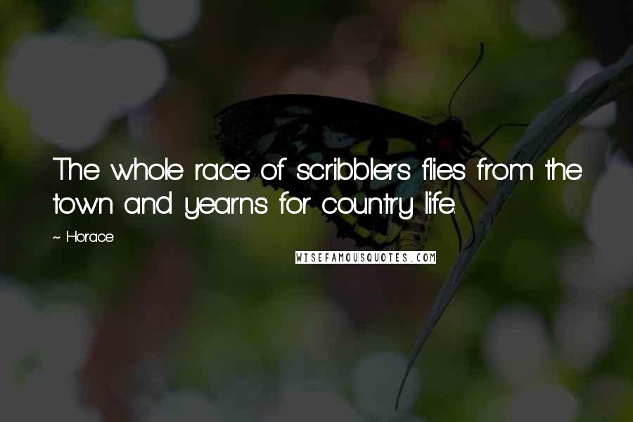 Horace Quotes: The whole race of scribblers flies from the town and yearns for country life.