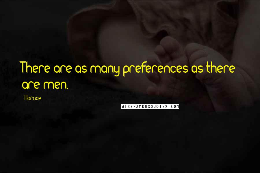 Horace Quotes: There are as many preferences as there are men.