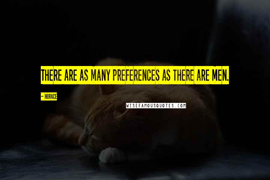 Horace Quotes: There are as many preferences as there are men.