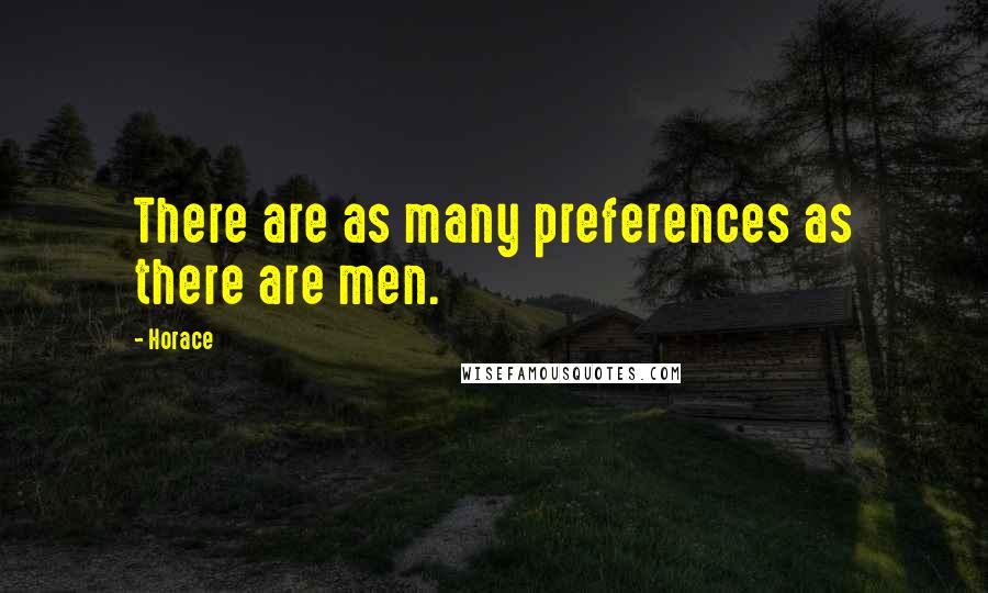 Horace Quotes: There are as many preferences as there are men.