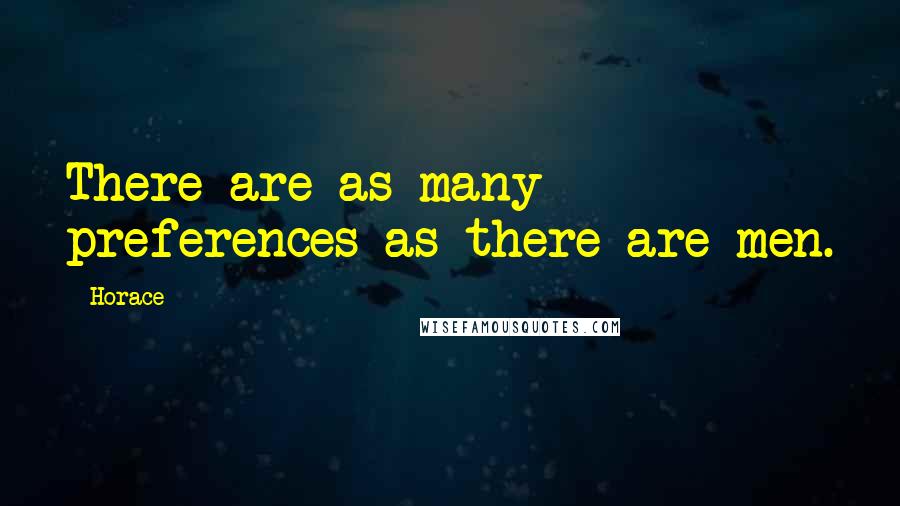 Horace Quotes: There are as many preferences as there are men.