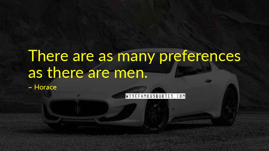 Horace Quotes: There are as many preferences as there are men.