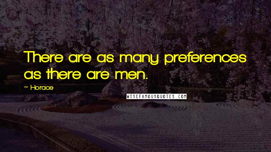 Horace Quotes: There are as many preferences as there are men.