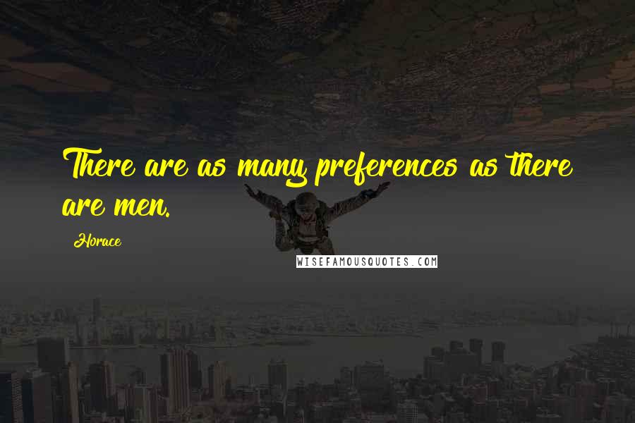 Horace Quotes: There are as many preferences as there are men.