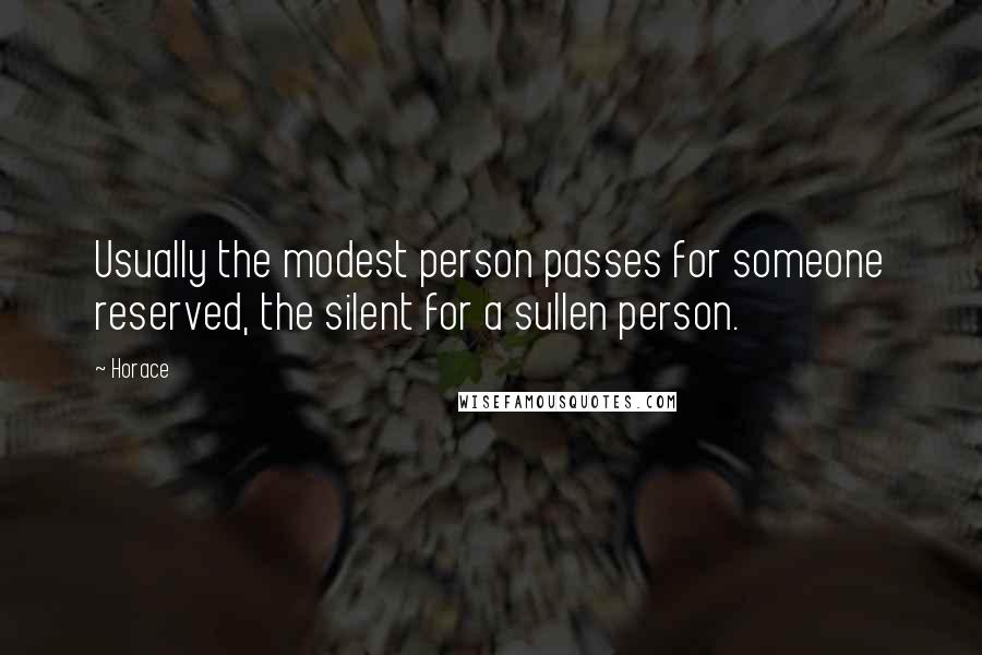 Horace Quotes: Usually the modest person passes for someone reserved, the silent for a sullen person.