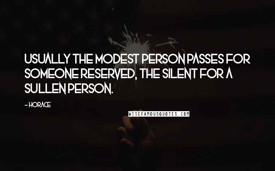 Horace Quotes: Usually the modest person passes for someone reserved, the silent for a sullen person.