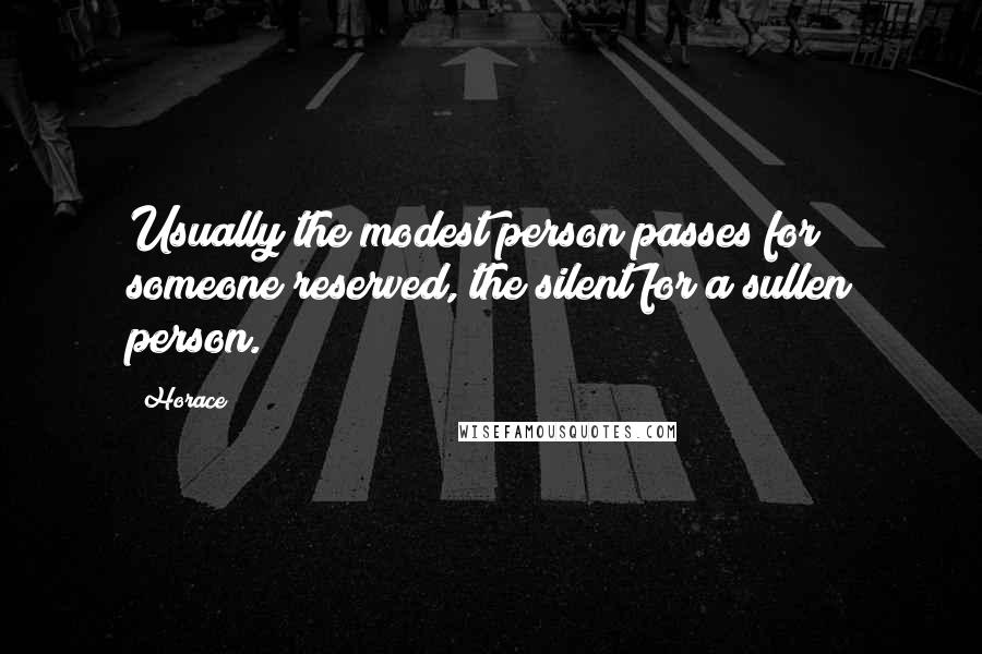 Horace Quotes: Usually the modest person passes for someone reserved, the silent for a sullen person.