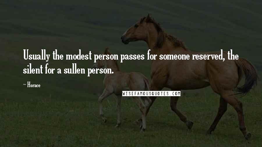 Horace Quotes: Usually the modest person passes for someone reserved, the silent for a sullen person.