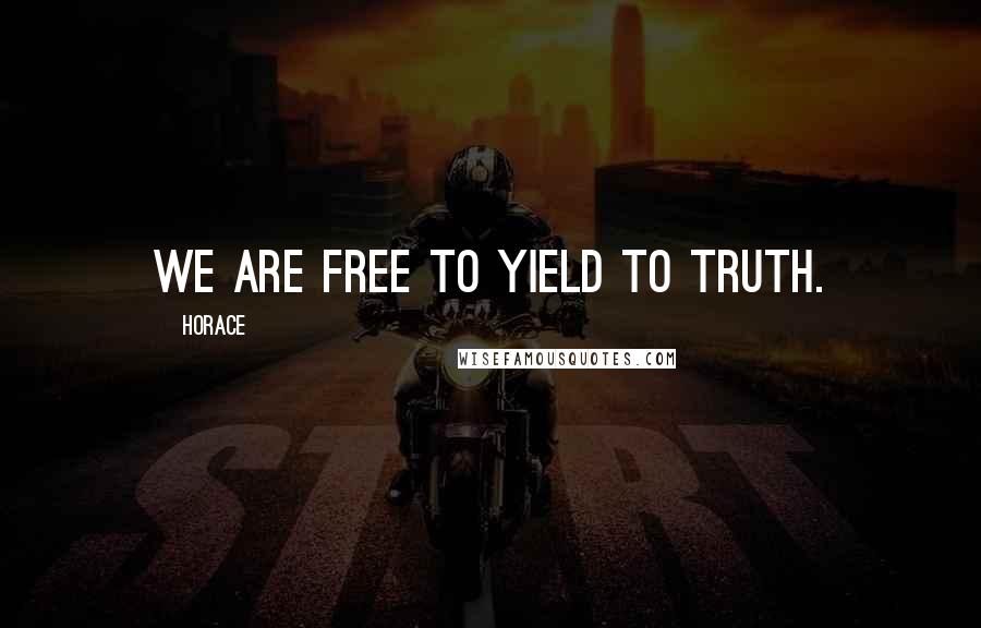 Horace Quotes: We are free to yield to truth.