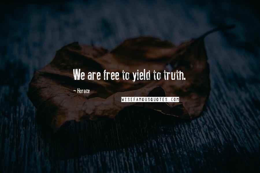 Horace Quotes: We are free to yield to truth.