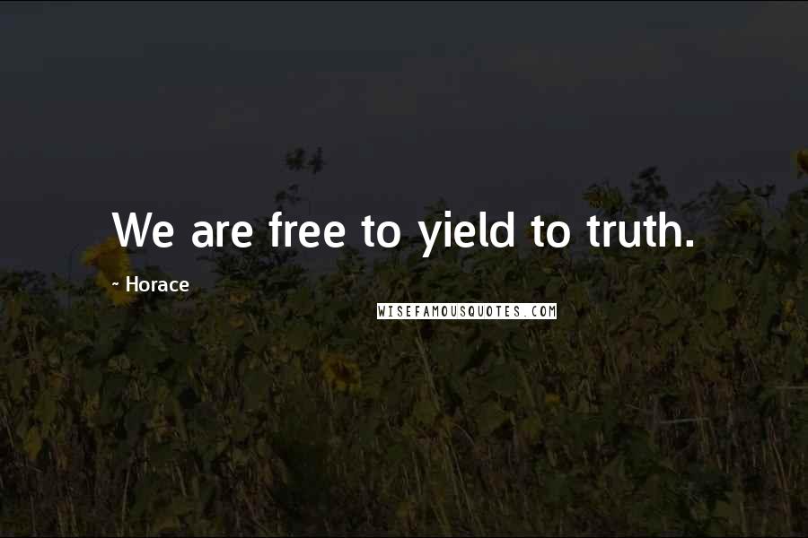 Horace Quotes: We are free to yield to truth.