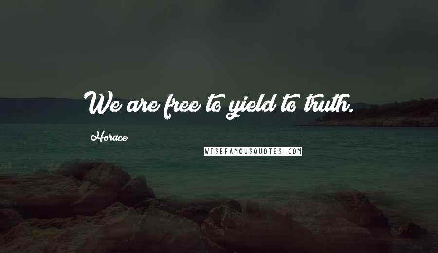 Horace Quotes: We are free to yield to truth.