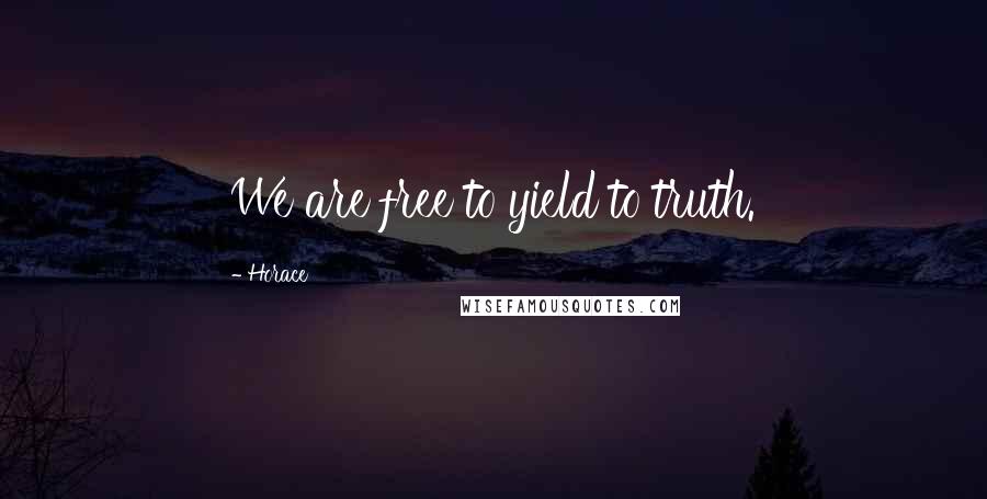 Horace Quotes: We are free to yield to truth.