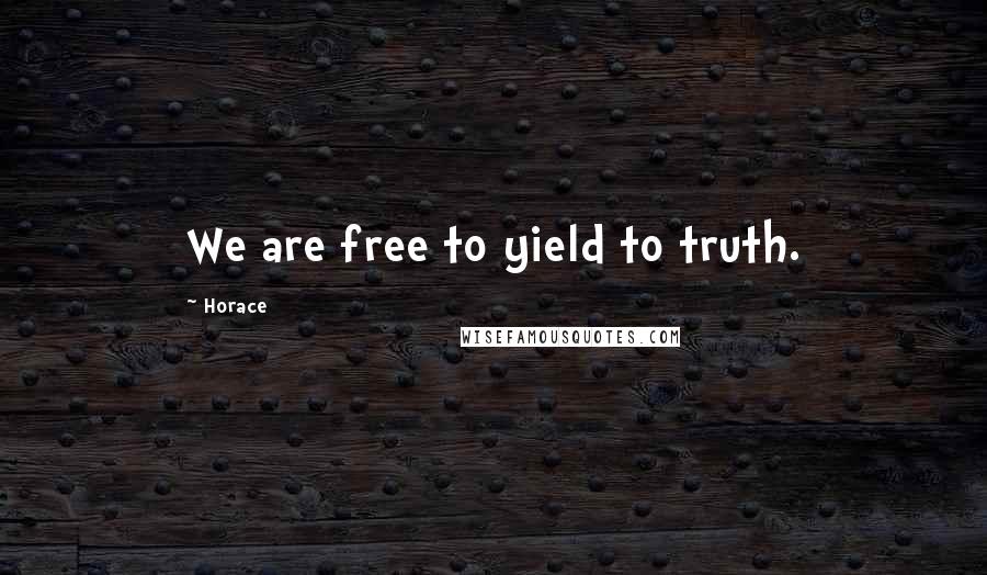 Horace Quotes: We are free to yield to truth.