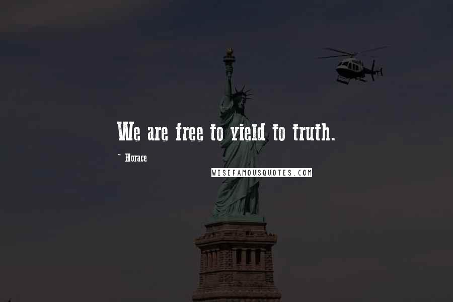 Horace Quotes: We are free to yield to truth.