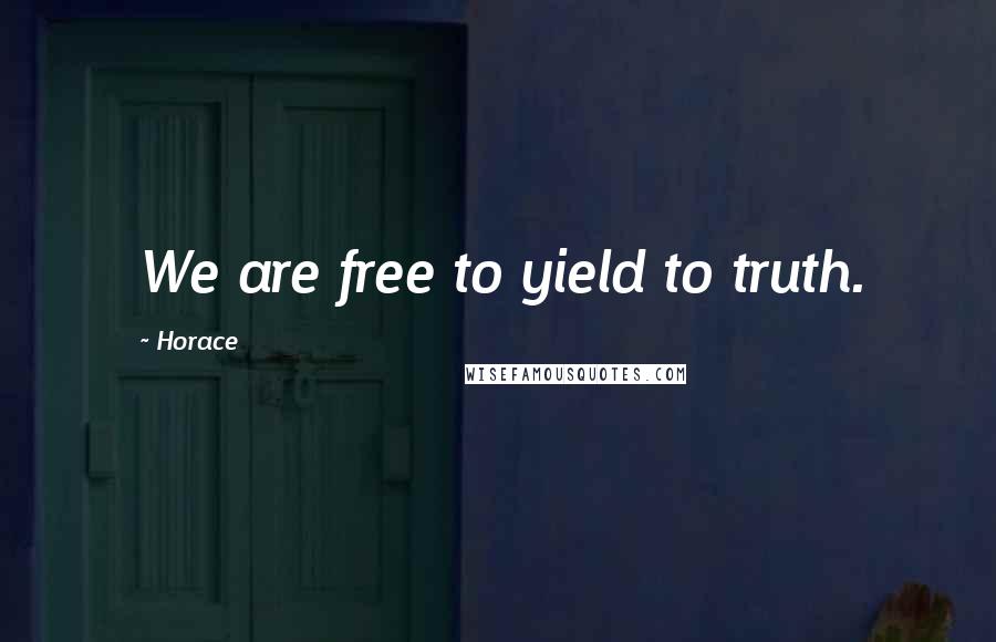 Horace Quotes: We are free to yield to truth.