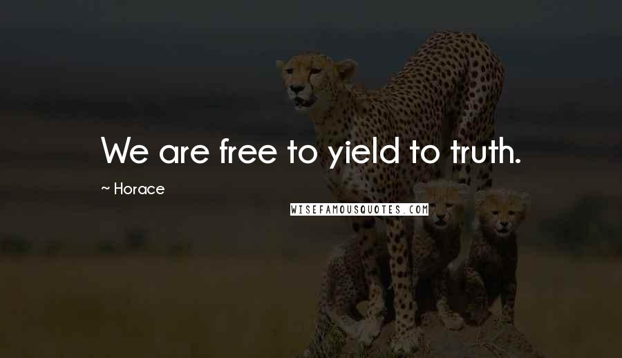 Horace Quotes: We are free to yield to truth.