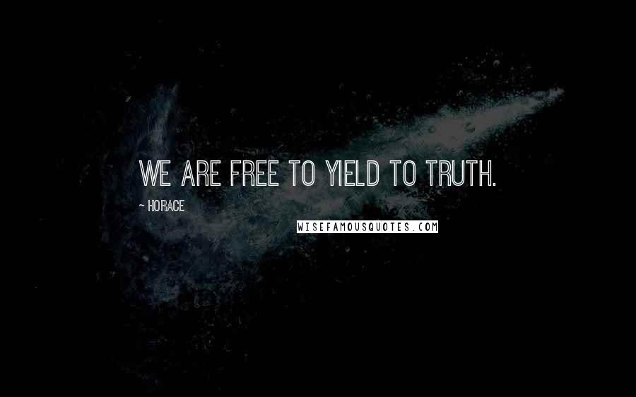 Horace Quotes: We are free to yield to truth.