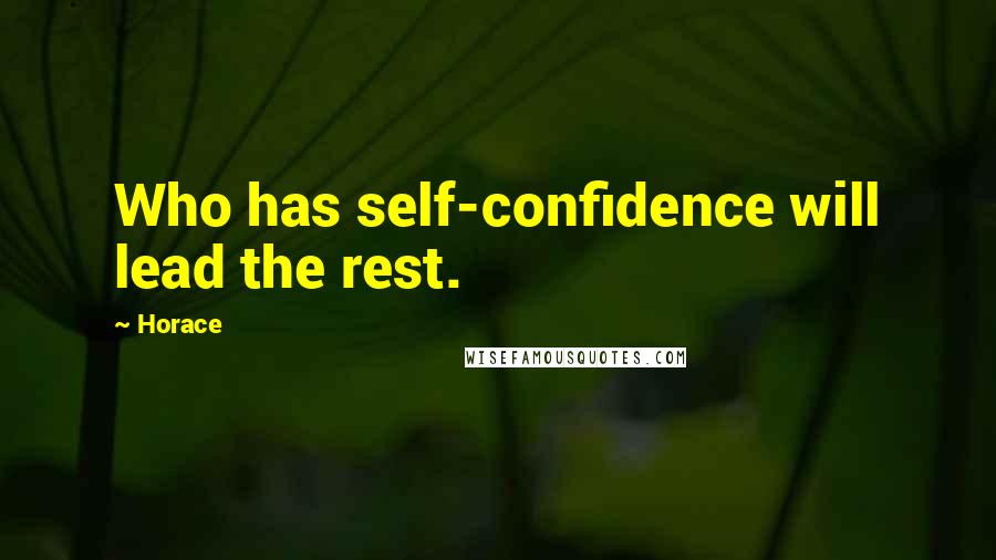 Horace Quotes: Who has self-confidence will lead the rest.