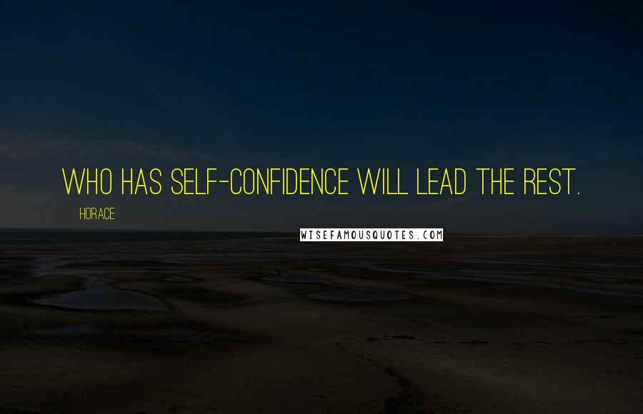 Horace Quotes: Who has self-confidence will lead the rest.