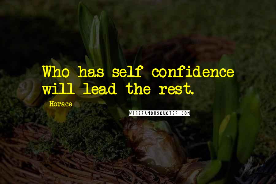 Horace Quotes: Who has self-confidence will lead the rest.