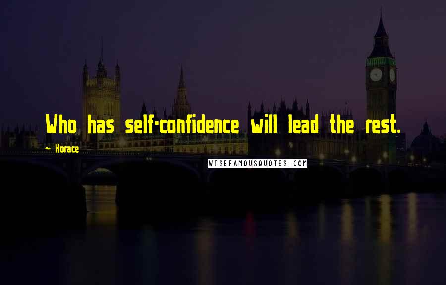 Horace Quotes: Who has self-confidence will lead the rest.