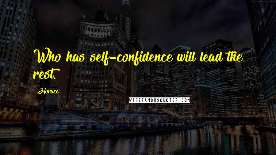 Horace Quotes: Who has self-confidence will lead the rest.