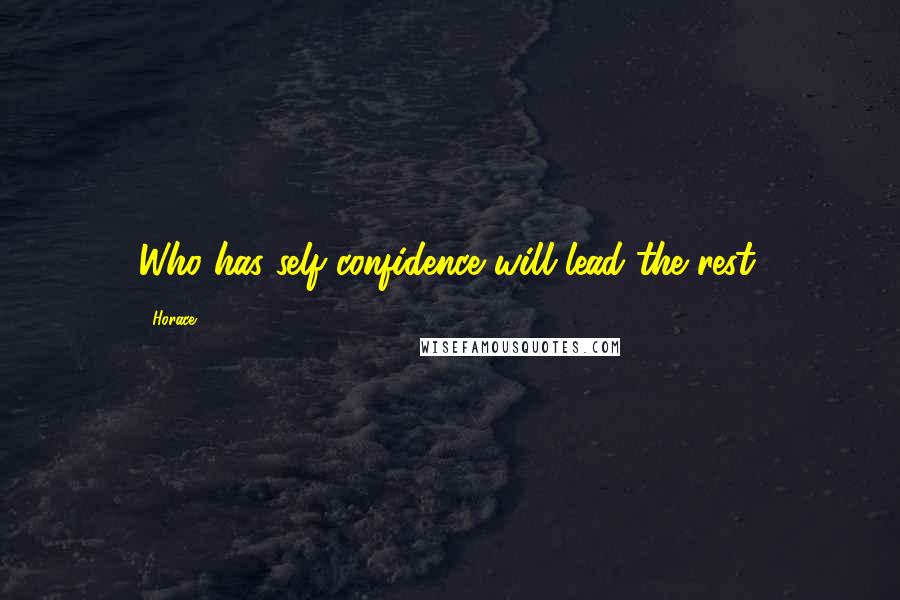 Horace Quotes: Who has self-confidence will lead the rest.