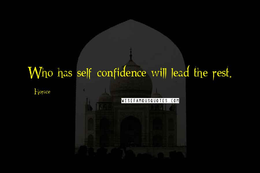 Horace Quotes: Who has self-confidence will lead the rest.