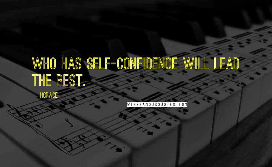 Horace Quotes: Who has self-confidence will lead the rest.