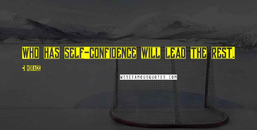 Horace Quotes: Who has self-confidence will lead the rest.