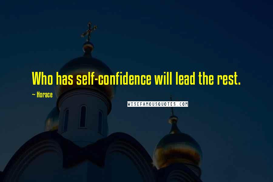 Horace Quotes: Who has self-confidence will lead the rest.