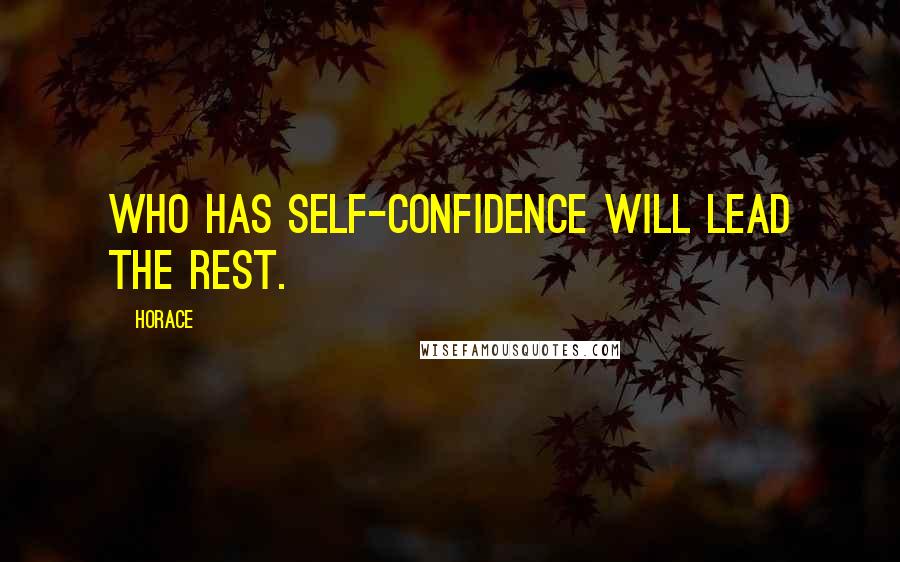 Horace Quotes: Who has self-confidence will lead the rest.