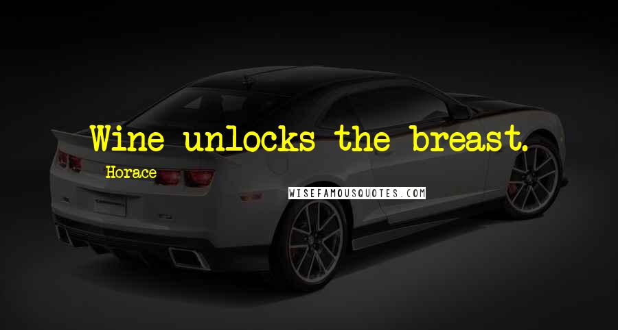 Horace Quotes: Wine unlocks the breast.
