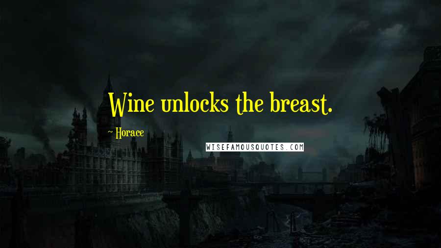 Horace Quotes: Wine unlocks the breast.