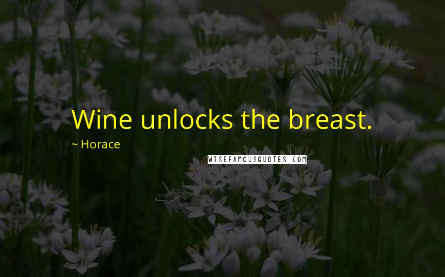 Horace Quotes: Wine unlocks the breast.