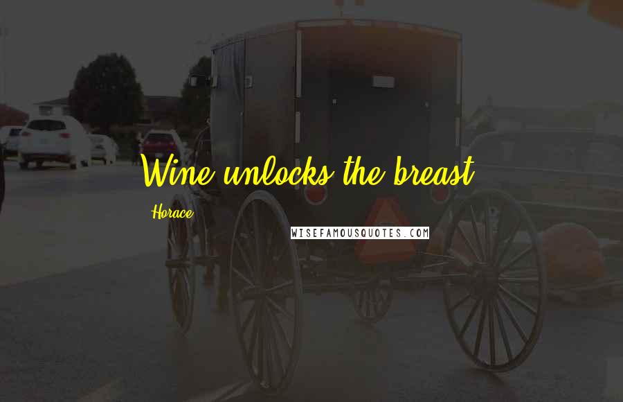 Horace Quotes: Wine unlocks the breast.