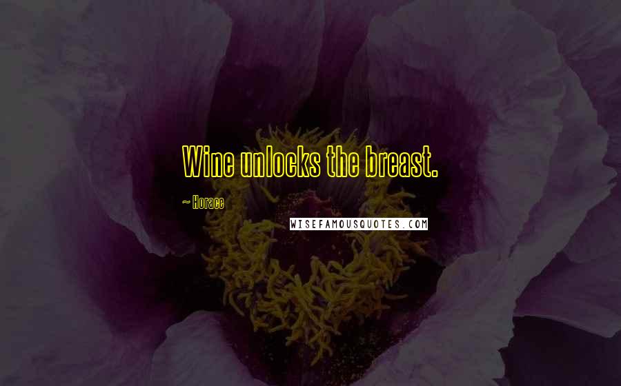 Horace Quotes: Wine unlocks the breast.