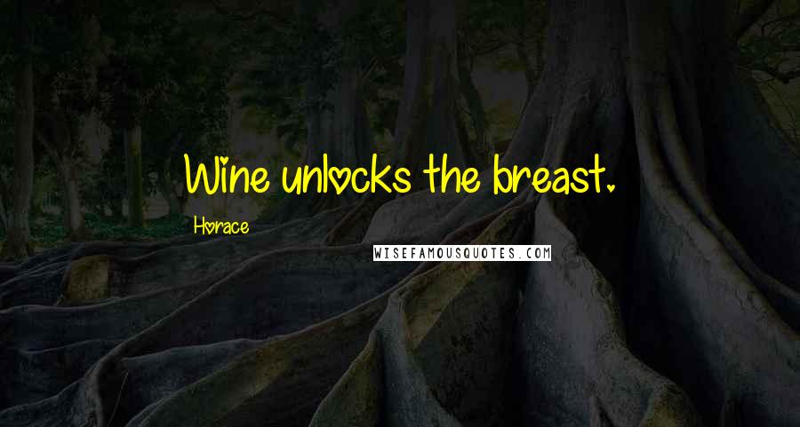 Horace Quotes: Wine unlocks the breast.