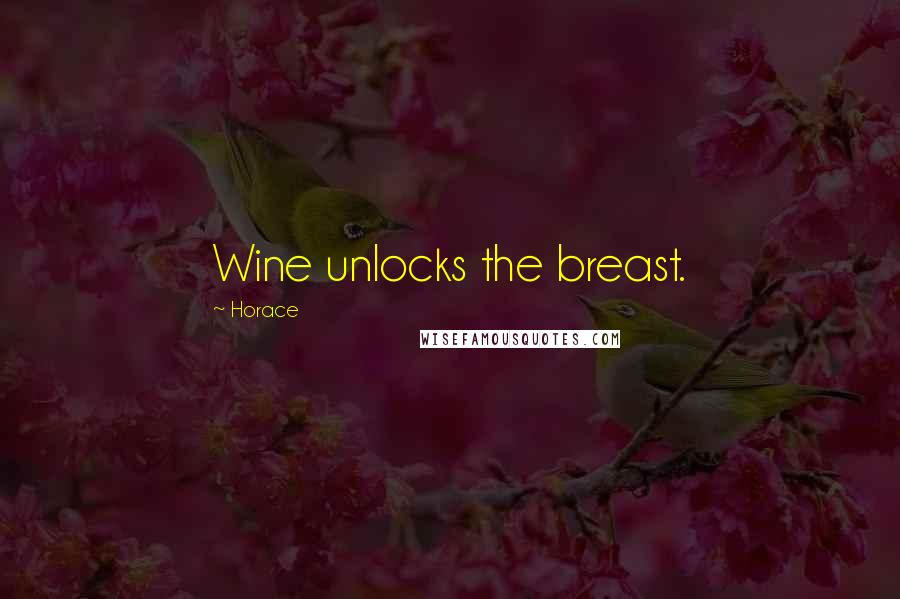 Horace Quotes: Wine unlocks the breast.