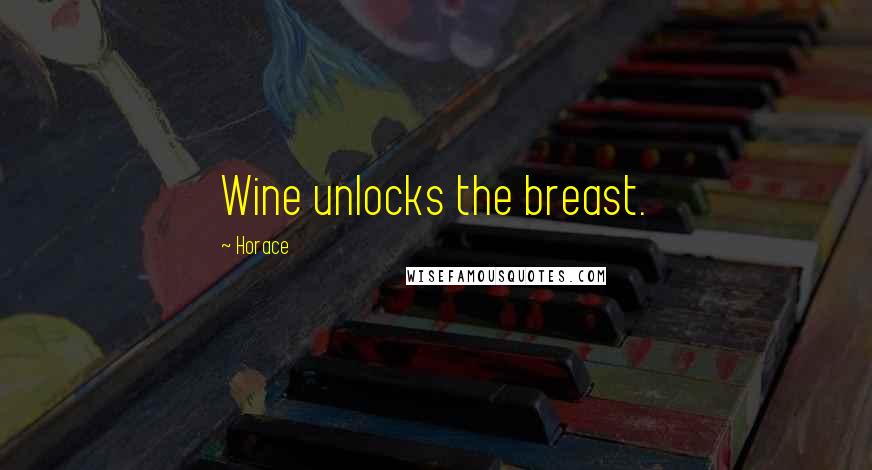 Horace Quotes: Wine unlocks the breast.