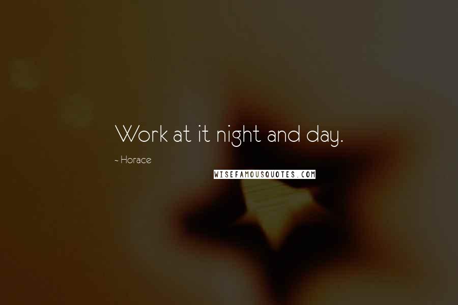 Horace Quotes: Work at it night and day.