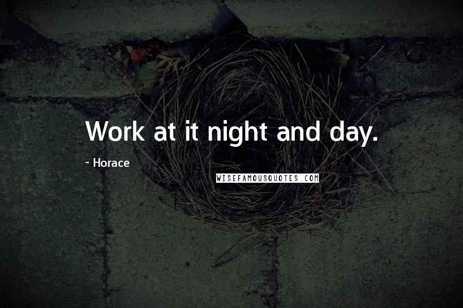 Horace Quotes: Work at it night and day.