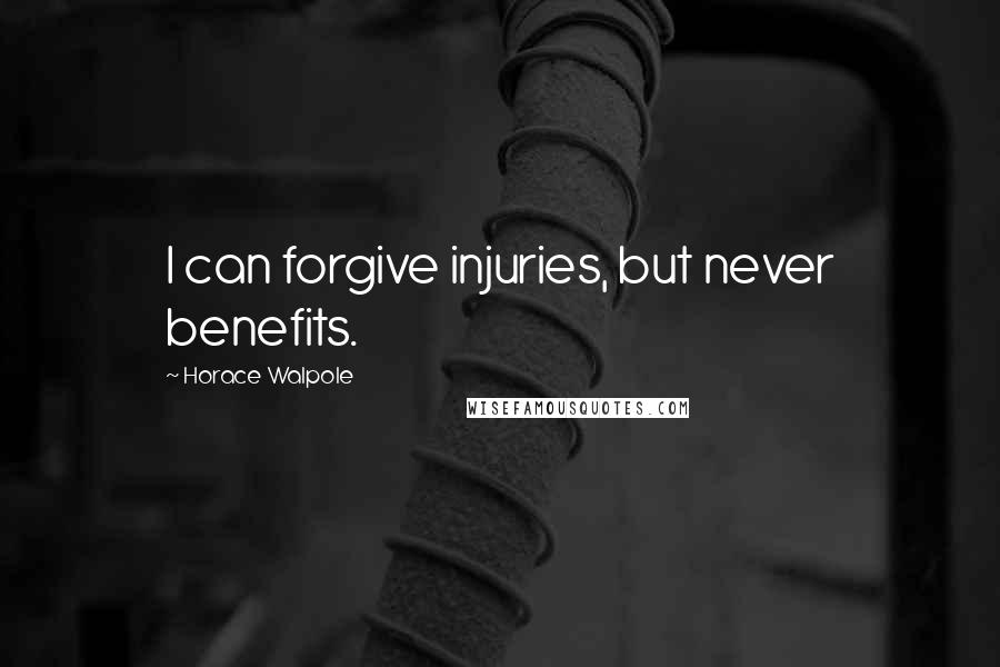 Horace Walpole Quotes: I can forgive injuries, but never benefits.
