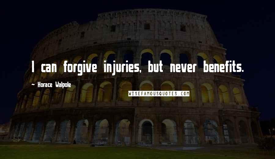 Horace Walpole Quotes: I can forgive injuries, but never benefits.