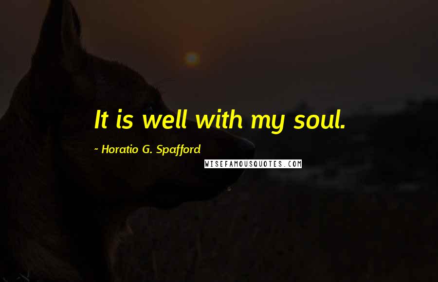 Horatio G. Spafford Quotes: It is well with my soul.