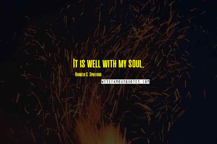 Horatio G. Spafford Quotes: It is well with my soul.