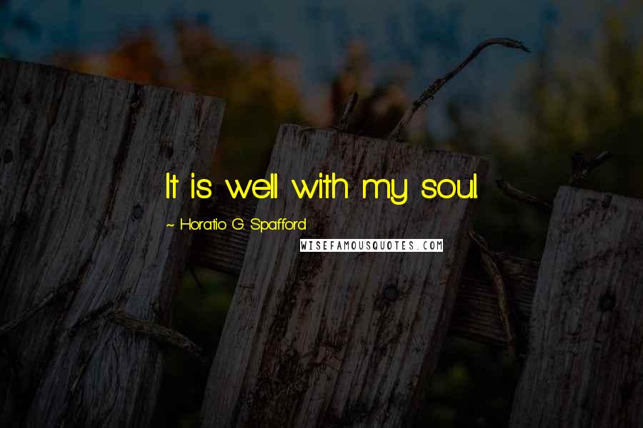 Horatio G. Spafford Quotes: It is well with my soul.
