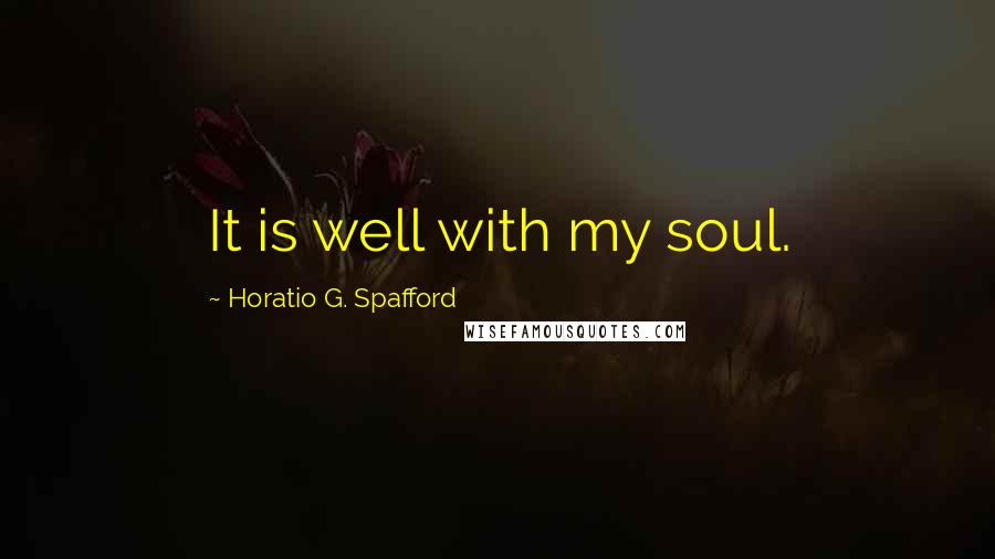 Horatio G. Spafford Quotes: It is well with my soul.
